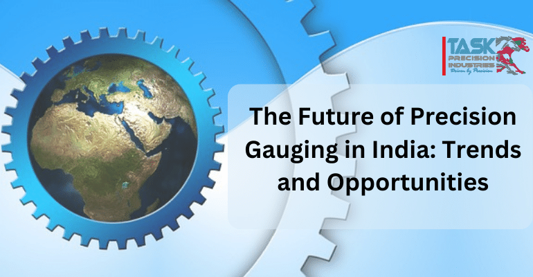   The-Future-Of-Precision-Gauging-In-India: Trends-And-Opportunities | Task-Precision-Industries
                                    